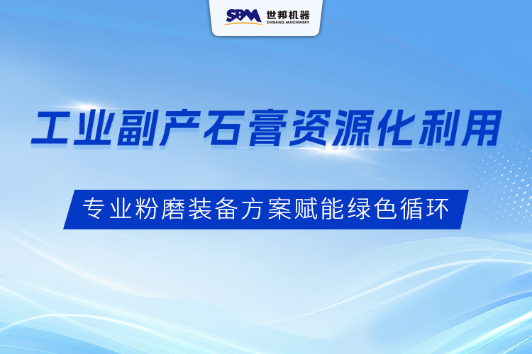 工业副产石膏资源化利用:上海世邦专业粉磨装备方案赋能绿色循环