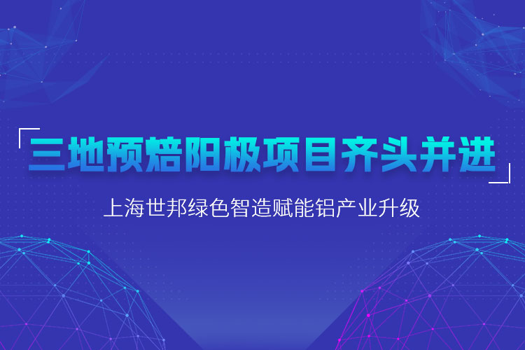 三地预焙阳极项目齐头并进，上海世邦粉磨设备赋能铝产业升级