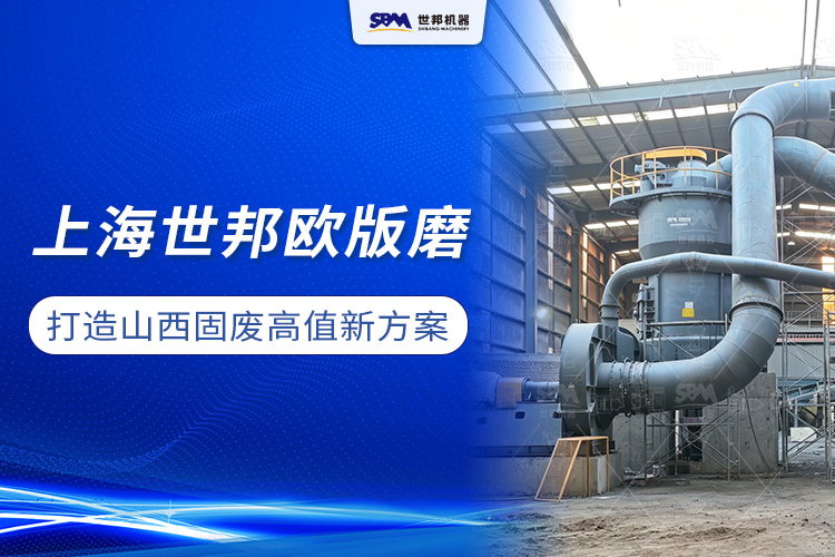 煤矸石“变废为宝”：上海世邦MTW欧版磨打造山西工业固废高值化新方案